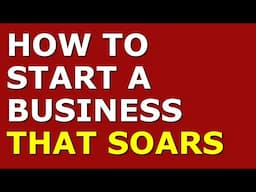 How to Start a Business That Soars | Small Business Startup Tips