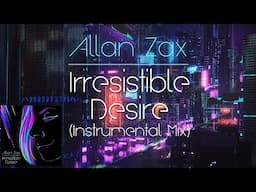 Allan Zax - Irresistible Desire (Instrumental Mix) [Synthwave]