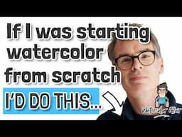 If I Was Starting Watercolor from Scratch - I’d Do This!