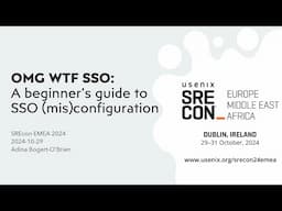 SREcon24 Europe/Middle East/Africa - OMG WTF SSO: A Beginner’s Guide to Single Sign-On...