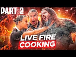 PART 2-  FIRE & BRIMSTONE!!!  A Live Fire Cooking Masterclass