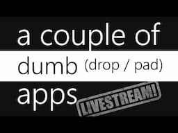 Digging Into A Couple of Dumb (Drop / Pad) Apps - Livestream!