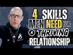 4 ESSENTIAL SKILLS EVERY MAN NEEDS FOR A THRIVING RELATIONSHIP- Kevin Ray Ward