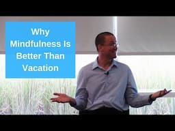 Why Mindfulness Is Better Than Vacation (Happiness Is Closer Than You Think)