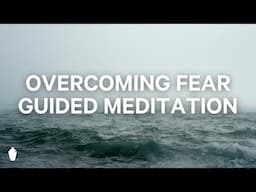 Overcoming Fear | Guided Christian Meditation