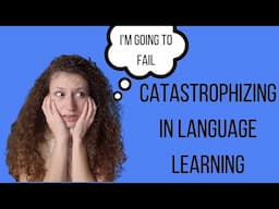 How to Stop Catastrophizing in Language Learning