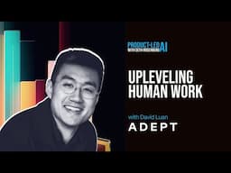 Product-Led AI: Adept CEO David Luan on Upleveling Human Work