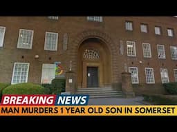 BREAKING NEWS: MAN MURDERS HIS 1 YEAR OLD SON IN SOMERSET