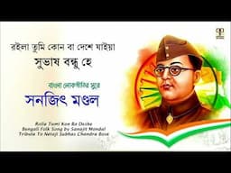 Roila Tumi Kon Ba Deshe Jaiya | Sanajit Mondal | Tribute To Netaji | Bengali Superhit Folk Song