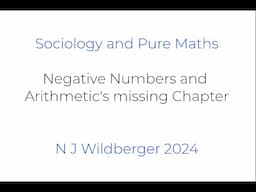 Negative Numbers and Arithmetic's missing Chapter | Sociology and Pure Maths | N J Wildberger