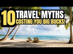 Top 10 Travel Myths That Are Costing You Money (And How to Avoid Them)