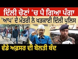 Delhi Election 'ਚ ਪੈ ਗਿਆ ਪੰਗਾ,'App' ਦੇ Mantri ਨੇ ਖੜਕਾਈ Delhi Police,ਵੱਡੇ Officer ਦੀ ਬੋਲਤੀ ਬੰਦ | D5