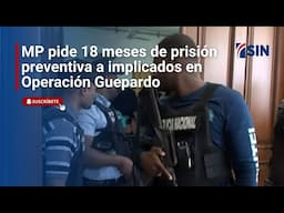 MP pide 18 meses de prisión preventiva a implicados en Operación Guepardo