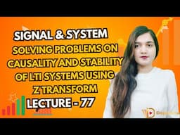 Solving Problems on Causality and Stability Condition of LTI System Using Z Transform, Signal System