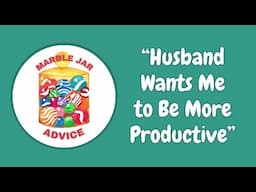 Advice from the Marble Jar Therapist - Husband Wants Me to Be More Productive