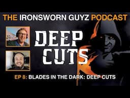 Blades In The Dark: Deep Cuts | The Ironsworn Guyz Podcast | Episode 8