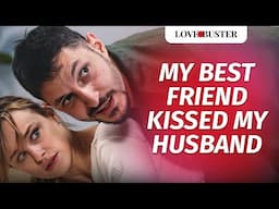 My Best Friend Kissed My Husband | @LoveBusterShow