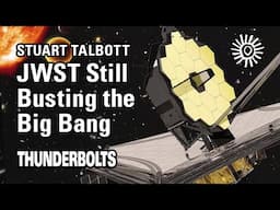 Stuart Talbott: JWST Still Busting Big Bang | Thunderbolts