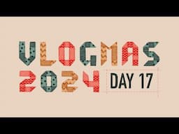 Vlogmas 2024 // Day 17