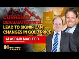 ALASDAIR MACLEOD  | Currency Devaluation Will Lead To Significant Changes In The Gold Price!