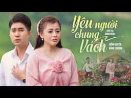 Yêu Người Chung Vách - Bằng Chương, Hồng Quyên | Tuyệt Phẩm Trữ Tình Song Ca Nam Nữ Hay Ngất Ngây