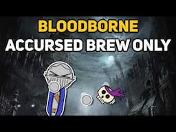 Can You Beat BLOODBORNE With Only The Accursed Brew?