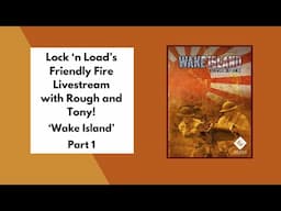 Lock 'n Load's Friendly Fire with Rough and Tony! Wake Island Part 1