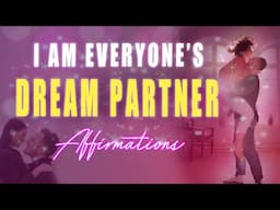 I AM Everyone's Dream Partner - Be Everyone's 1st Choice! ❤️ Super-Charged Affirmations