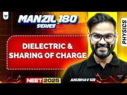 NEET 2025 Physics Manzil 180 Series: Dielectric And Sharing Of Charge | Anubhav Sir