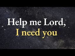 Lord, I Need You | A Prayer For Help In Time Of Need | Night Prayer