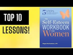 Top 10 Lessons: "The Self Esteem Workbook" for Women by Megan MacCutcheon LPC  (Summary)