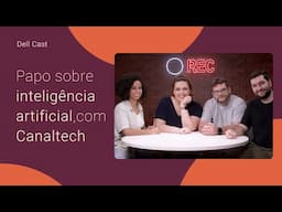 DELL CAST: PAPO SOBRE INTELIGÊNCIA ARTIFICIAL, COM CANALTECH