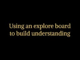 Using an explore board to build understanding