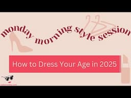 How to Dress Your Age in 2025 | Monday Morning Style Session