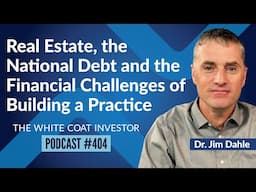 Real Estate, National Debt, and the Financial Challenges of Building a Practice - WCI Podcast #404