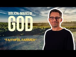 Faithful Farmer | Biblical Images of God PT2 | EP203