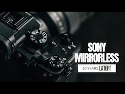 I Spent 10 Years with Sony Mirrorless Cameras Here's What I Learned