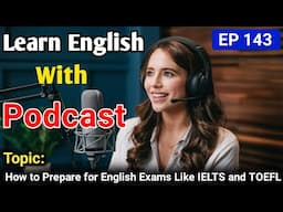 How to Prepare for English Exams Like IELTS and TOEFL | Learn English With Podcast | English Podcast