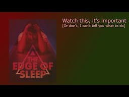 You should watch the Edge of sleep