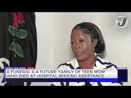 A Funeral & A Future: Family of Teen mom Who Died at Hospital Seeking Assistance | TVJ News