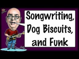 Songwriting, Dog Biscuits, And Funk