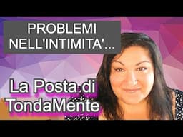 PROBLEMI NELL' INTIMITA' A CAUSA DELL'INSICUREZZA - La Posta di TondaMente - Body Positive