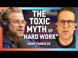 The Myth of “Hard Work” with Adam Chandler