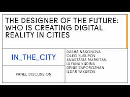 Panel discussion. THE DESIGNER OF THE FUTURE: WHO IS CREATING DIGITAL REALITY IN CITIES