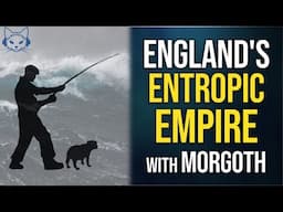 England's Entropic Empire of Empathy | with Morgoth