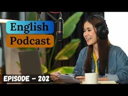 English Learning Podcast Conversation Episode 202