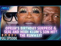 Oprah’s Birthday Surprise & Seal and Heidi Klum’s Son Hits the Runway! Episode 106 S13 - 02/03/25