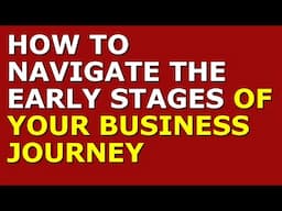 How to Navigate the Early Stages of Your Business Journey | Small Business Tips