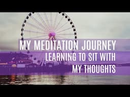 My Meditation Journey: Learning to Sit with My Thoughts