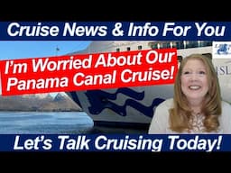 CRUISE NEWS! Oh No! Should We Cancel Our Panama Canal Cruise?